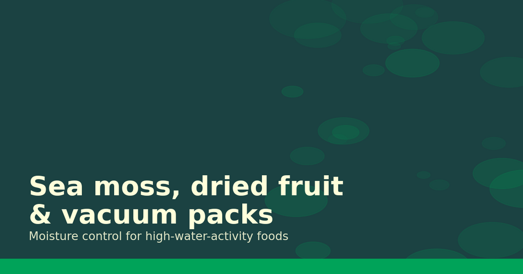 Moisture control for sea moss, dried fruit and vacuum-packed foods